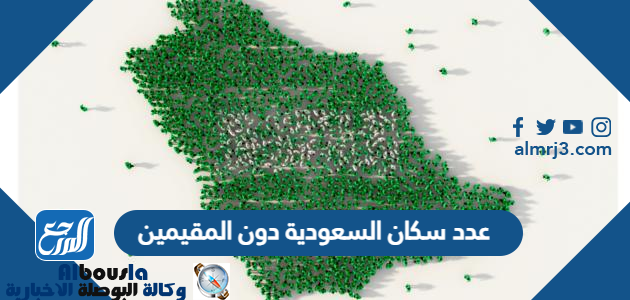 عدد سكان السعودية دون المقيمين 2022 - وكالة البوصلة الإخبارية