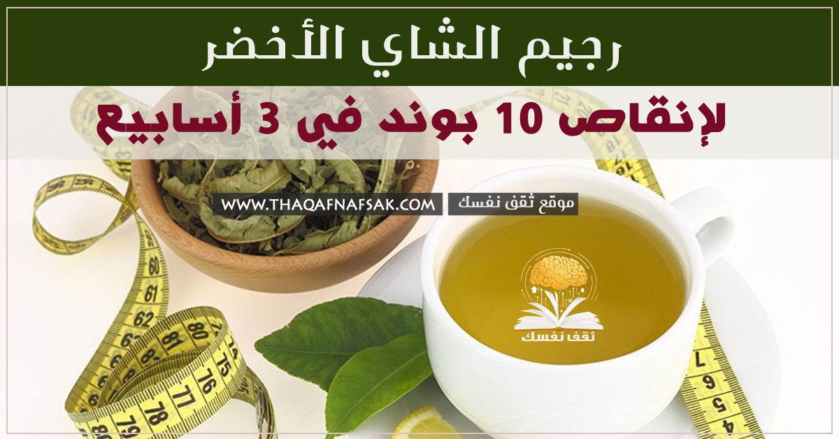 رجيم الشاي الأخضر لإنقاص 7 كيلو في 3 أسابيع - ثقف نفسك